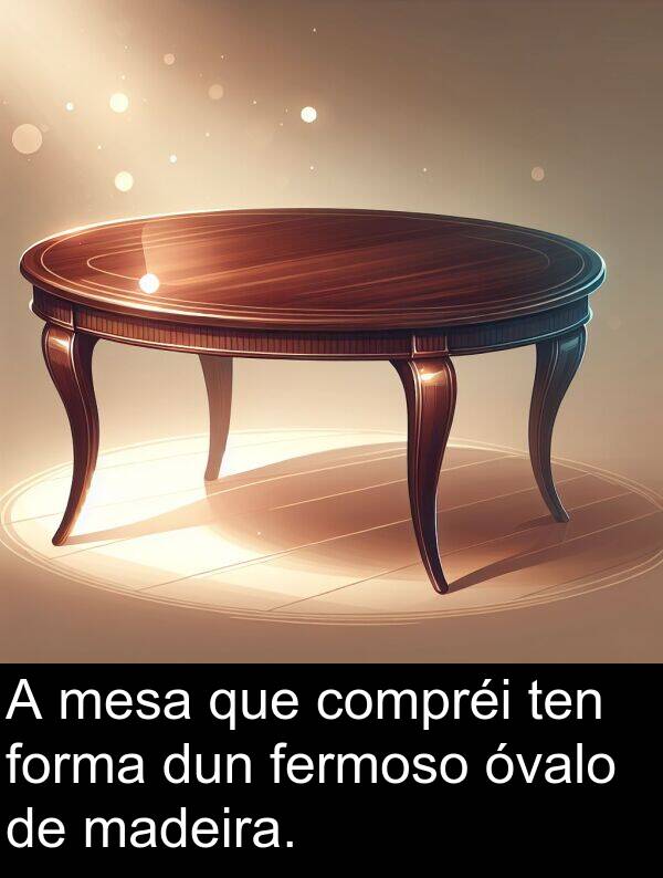 dun: A mesa que compréi ten forma dun fermoso óvalo de madeira.