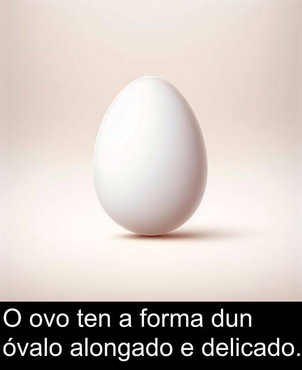dun: O ovo ten a forma dun óvalo alongado e delicado.