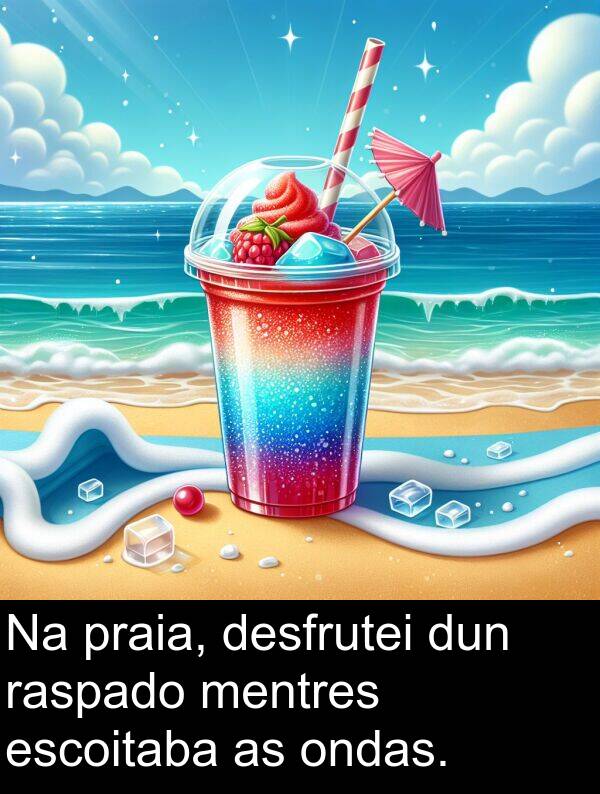 dun: Na praia, desfrutei dun raspado mentres escoitaba as ondas.