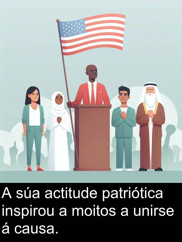 actitude: A súa actitude patriótica inspirou a moitos a unirse á causa.