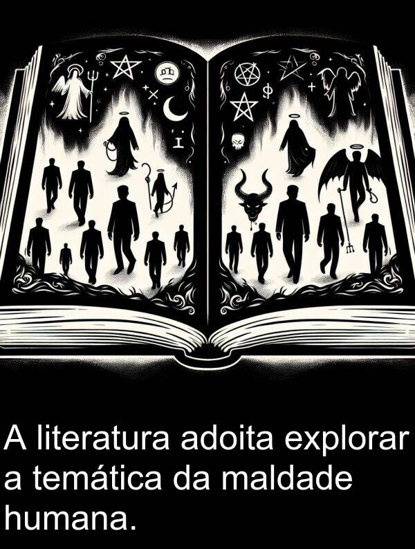 explorar: A literatura adoita explorar a temática da maldade humana.