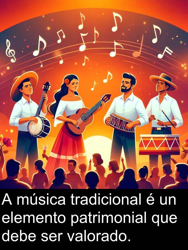 valorado: A música tradicional é un elemento patrimonial que debe ser valorado.