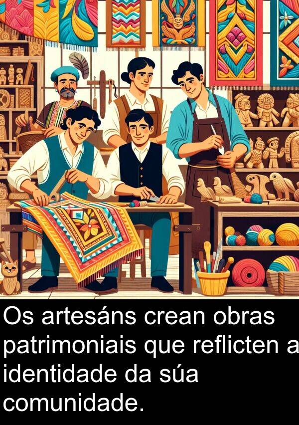 reflicten: Os artesáns crean obras patrimoniais que reflicten a identidade da súa comunidade.
