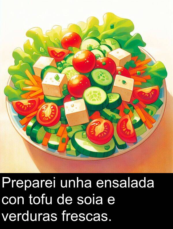 frescas: Preparei unha ensalada con tofu de soia e verduras frescas.