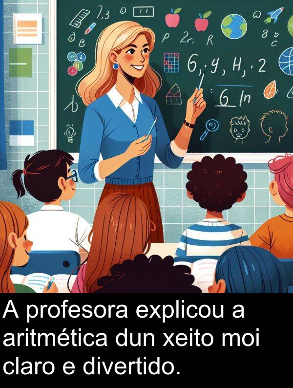 dun: A profesora explicou a aritmética dun xeito moi claro e divertido.