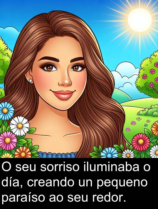 redor: O seu sorriso iluminaba o día, creando un pequeno paraíso ao seu redor.