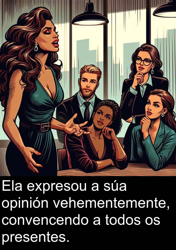 presentes: Ela expresou a súa opinión vehementemente, convencendo a todos os presentes.
