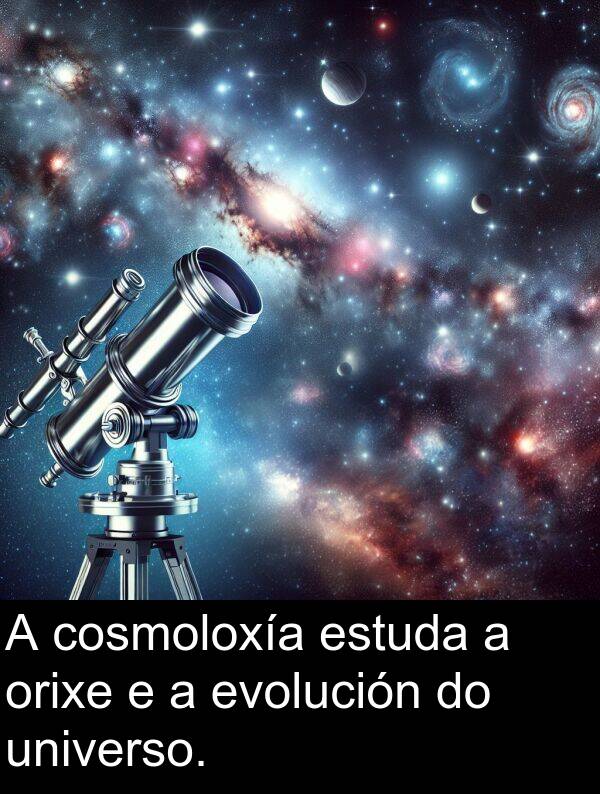 estuda: A cosmoloxía estuda a orixe e a evolución do universo.