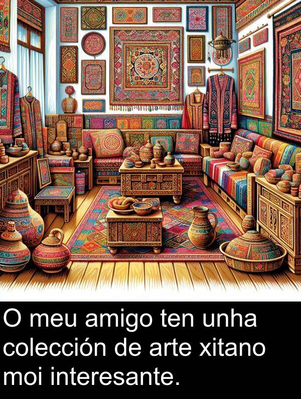 interesante: O meu amigo ten unha colección de arte xitano moi interesante.