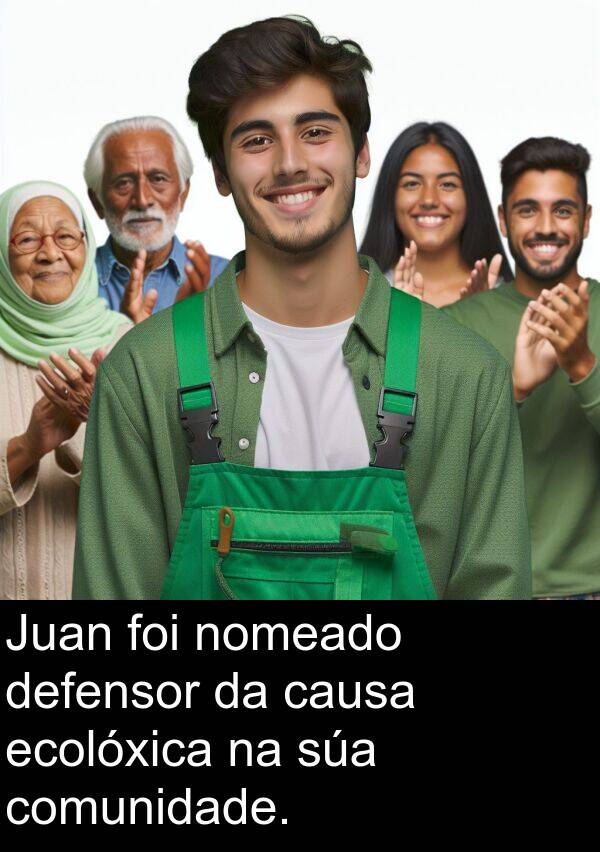 ecolóxica: Juan foi nomeado defensor da causa ecolóxica na súa comunidade.