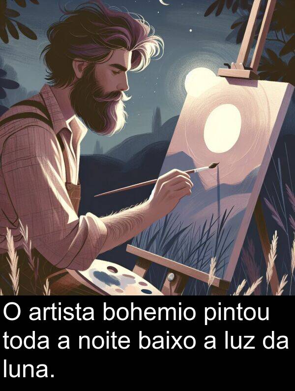 pintou: O artista bohemio pintou toda a noite baixo a luz da luna.