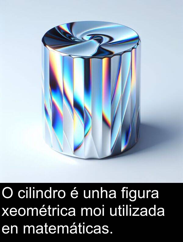 matemáticas: O cilindro é unha figura xeométrica moi utilizada en matemáticas.