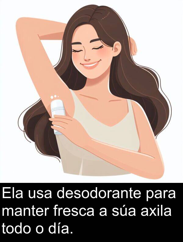 fresca: Ela usa desodorante para manter fresca a súa axila todo o día.