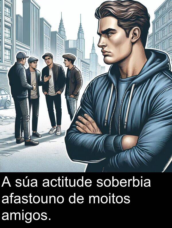 amigos: A súa actitude soberbia afastouno de moitos amigos.
