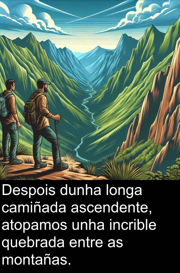 dunha: Despois dunha longa camiñada ascendente, atopamos unha incrible quebrada entre as montañas.