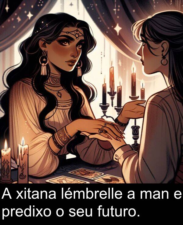 futuro: A xitana lémbrelle a man e predixo o seu futuro.