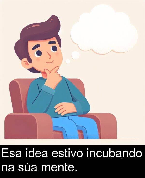 estivo: Esa idea estivo incubando na súa mente.
