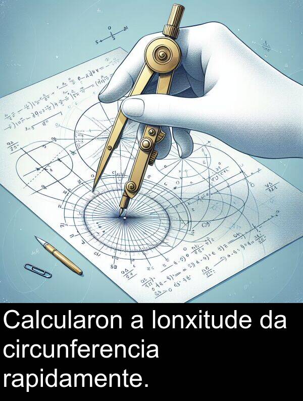 rapidamente: Calcularon a lonxitude da circunferencia rapidamente.