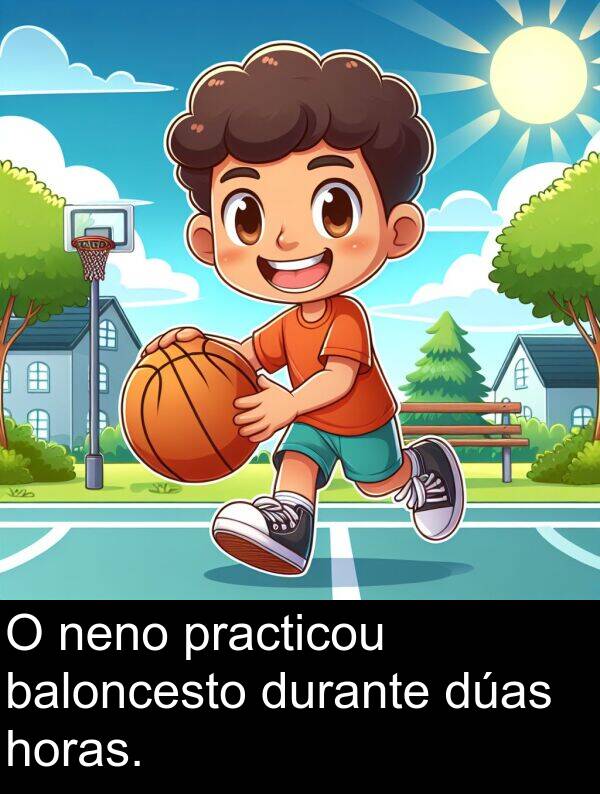 durante: O neno practicou baloncesto durante dúas horas.