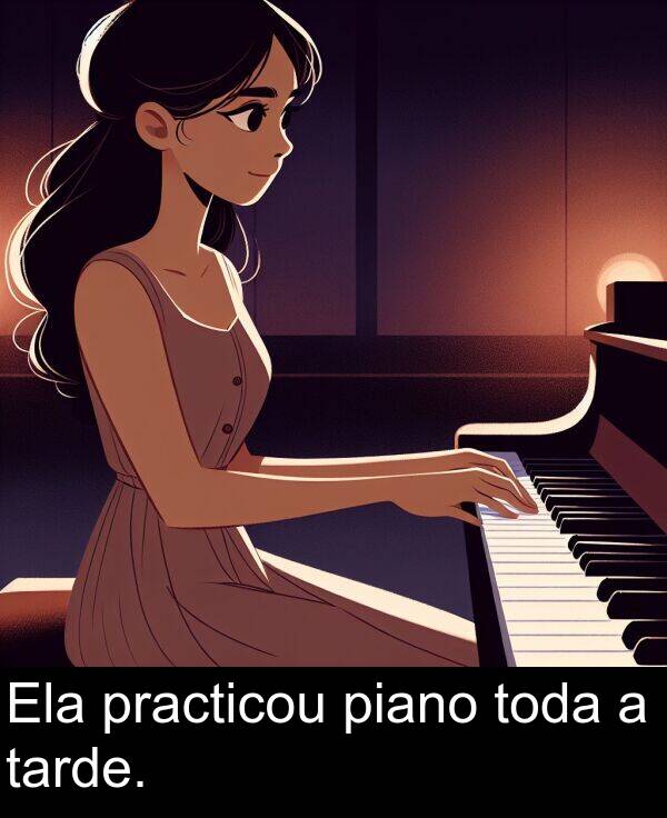 tarde: Ela practicou piano toda a tarde.