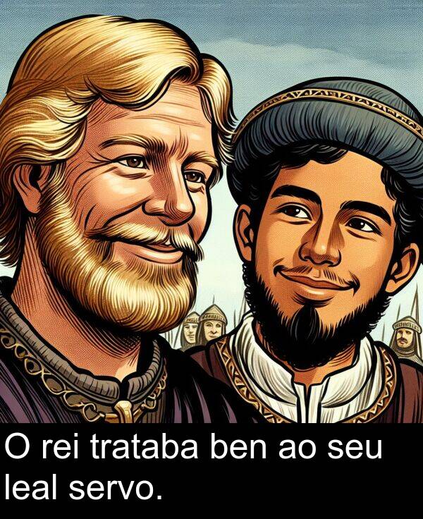 rei: O rei trataba ben ao seu leal servo.