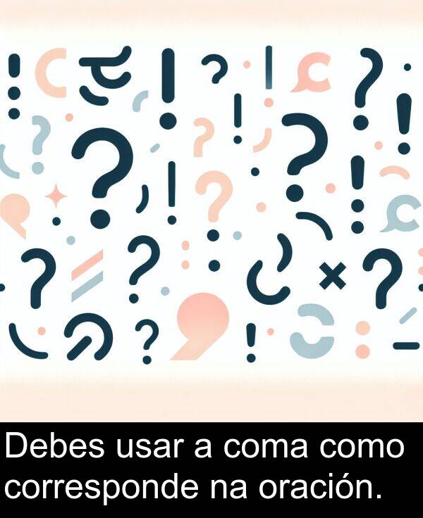 como: Debes usar a coma como corresponde na oración.