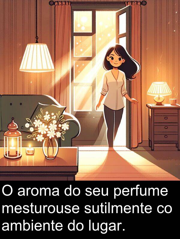 ambiente: O aroma do seu perfume mesturouse sutilmente co ambiente do lugar.