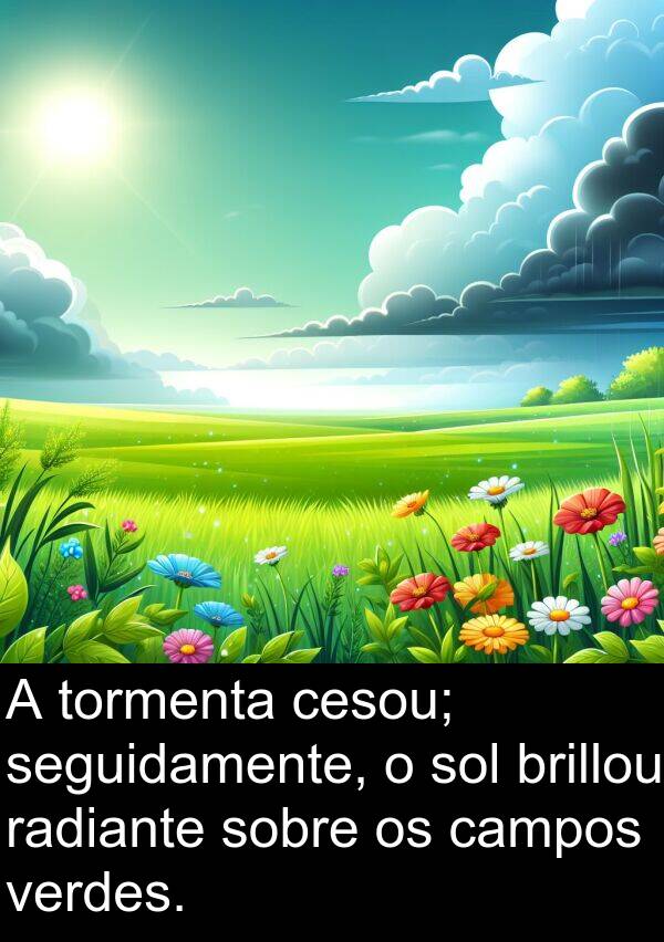 radiante: A tormenta cesou; seguidamente, o sol brillou radiante sobre os campos verdes.