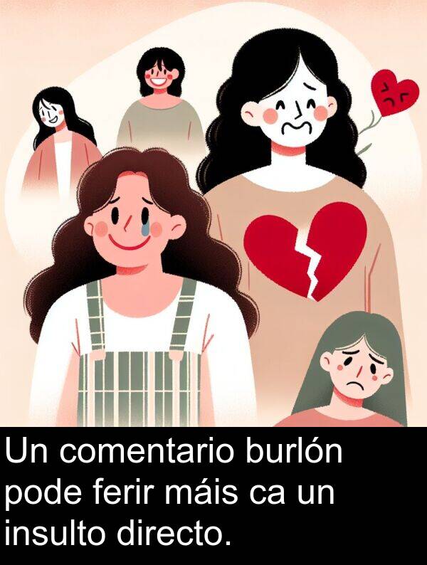 burlón: Un comentario burlón pode ferir máis ca un insulto directo.