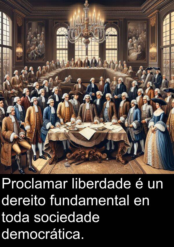 fundamental: Proclamar liberdade é un dereito fundamental en toda sociedade democrática.