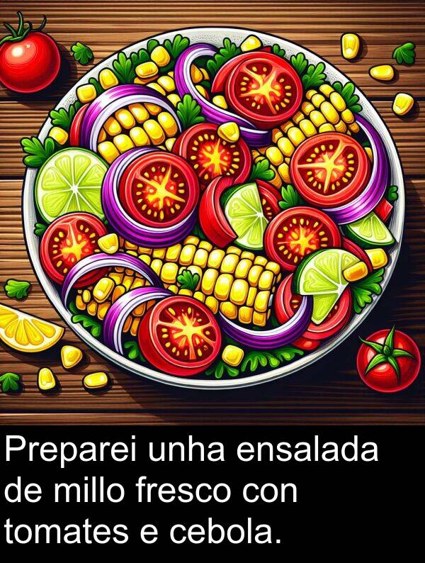 fresco: Preparei unha ensalada de millo fresco con tomates e cebola.