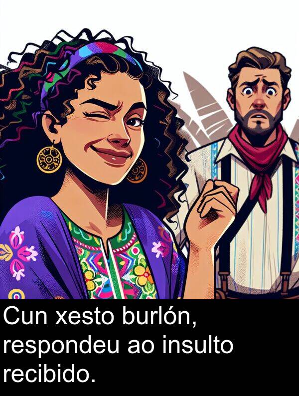 recibido: Cun xesto burlón, respondeu ao insulto recibido.