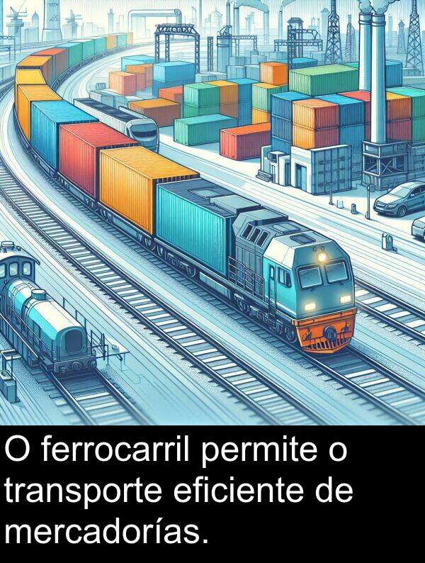 eficiente: O ferrocarril permite o transporte eficiente de mercadorías.