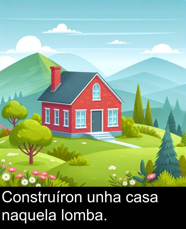 casa: Construíron unha casa naquela lomba.