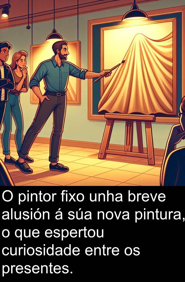 pintor: O pintor fixo unha breve alusión á súa nova pintura, o que espertou curiosidade entre os presentes.