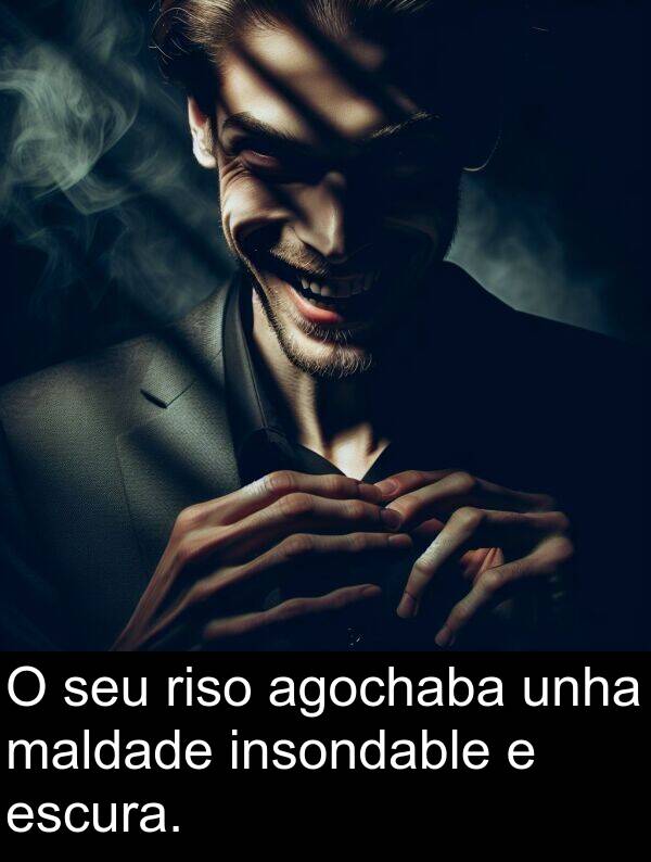 riso: O seu riso agochaba unha maldade insondable e escura.