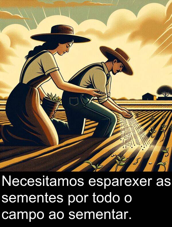 esparexer: Necesitamos esparexer as sementes por todo o campo ao sementar.