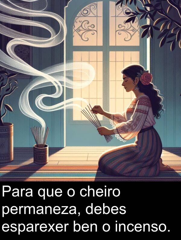 esparexer: Para que o cheiro permaneza, debes esparexer ben o incenso.