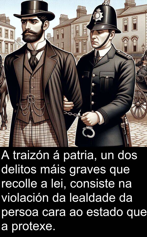 recolle: A traizón á patria, un dos delitos máis graves que recolle a lei, consiste na violación da lealdade da persoa cara ao estado que a protexe.