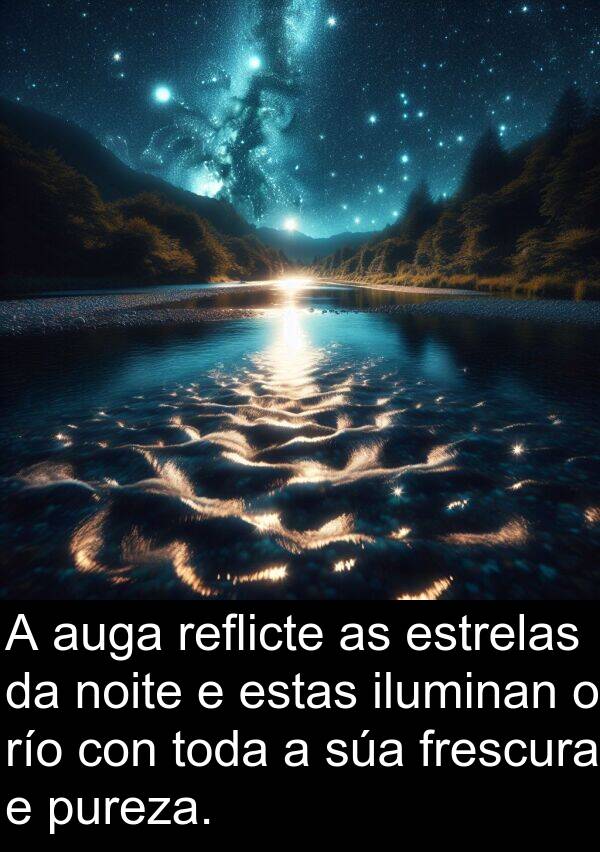 río: A auga reflicte as estrelas da noite e estas iluminan o río con toda a súa frescura e pureza.