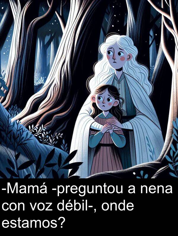 estamos: -Mamá -preguntou a nena con voz débil-, onde estamos?
