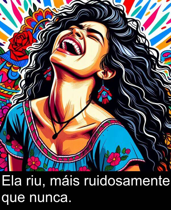 riu: Ela riu, máis ruidosamente que nunca.
