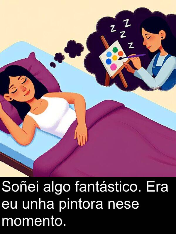 momento: Soñei algo fantástico. Era eu unha pintora nese momento.