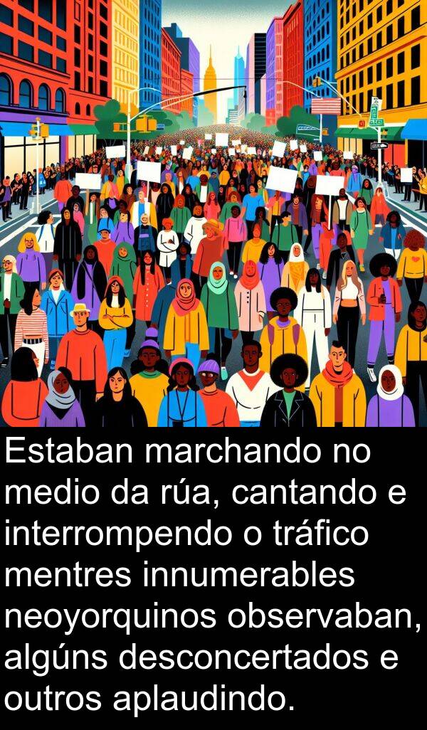 medio: Estaban marchando no medio da rúa, cantando e interrompendo o tráfico mentres innumerables neoyorquinos observaban, algúns desconcertados e outros aplaudindo.