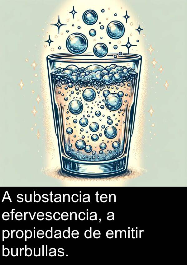 burbullas: A substancia ten efervescencia, a propiedade de emitir burbullas.