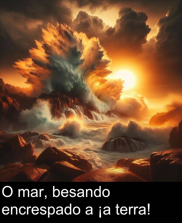 terra: O mar, besando encrespado a ¡a terra!