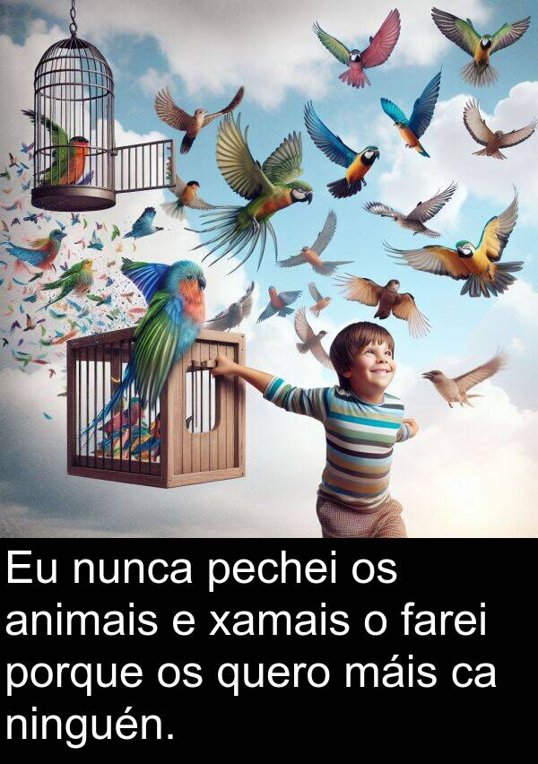 porque: Eu nunca pechei os animais e xamais o farei porque os quero máis ca ninguén.