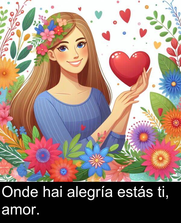alegría: Onde hai alegría estás ti, amor.