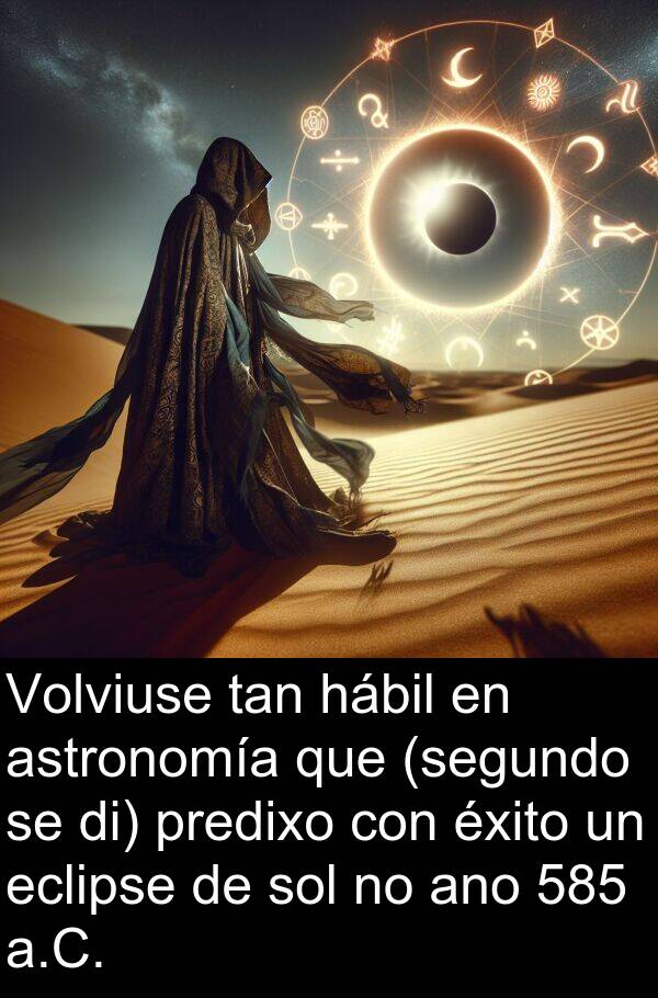 eclipse: Volviuse tan hábil en astronomía que (segundo se di) predixo con éxito un eclipse de sol no ano 585 a.C.