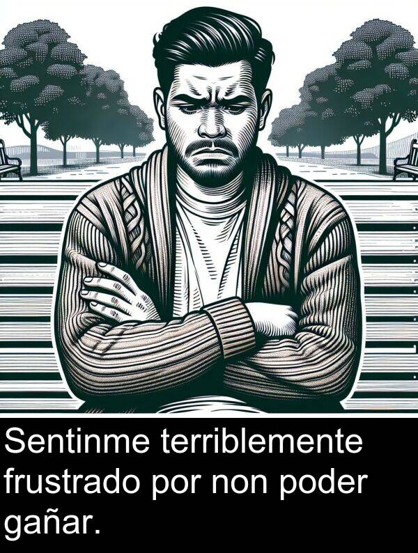 por: Sentinme terriblemente frustrado por non poder gañar.